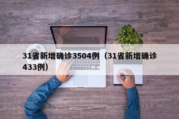 31省新增确诊3504例（31省新增确诊433例）