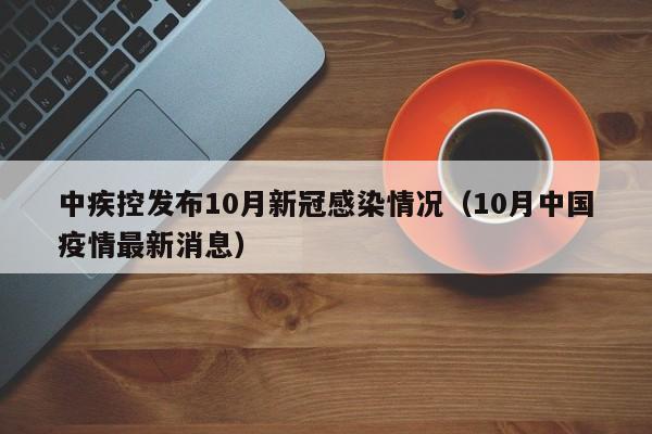 中疾控发布10月新冠感染情况（10月中国疫情最新消息）