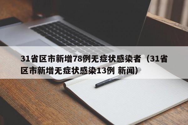 31省区市新增78例无症状感染者(31省区市新增无症状感染13例 新闻)