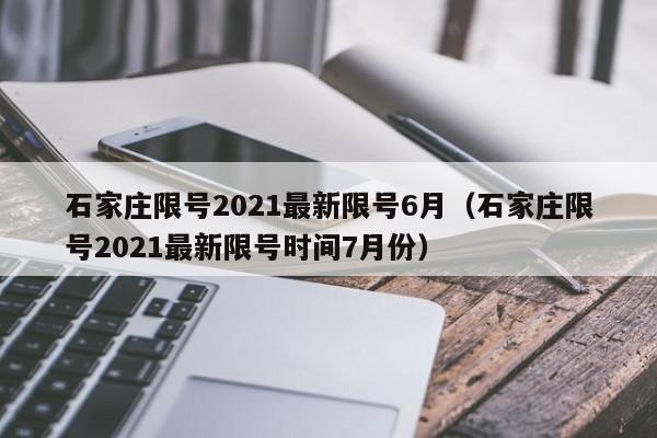 石家庄限号2021最新限号6月(石家庄限号2021最新限号时间7月份)
