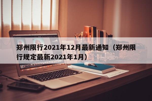 郑州限行2021年12月最新通知（郑州限行规定最新2021年1月）