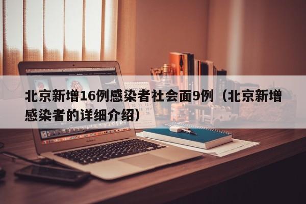 北京新增16例感染者社会面9例(北京新增感染者的详细介绍)