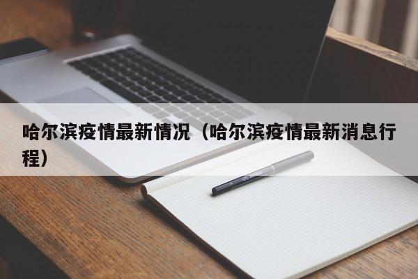 哈尔滨疫情最新情况（哈尔滨疫情最新消息行程）