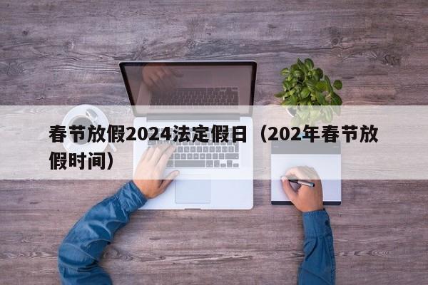 春节放假2024法定假日（202年春节放假时间）