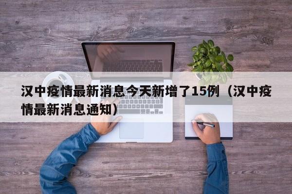 汉中疫情最新消息今天新增了15例(汉中疫情最新消息通知)