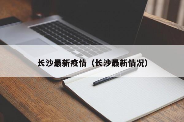 长沙最新疫情(长沙最新情况)
