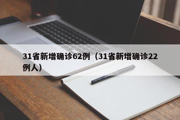 31省新增确诊62例（31省新增确诊22例人）
