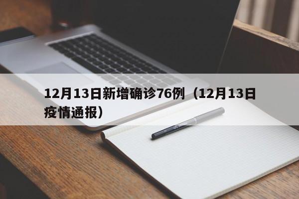 12月13日新增确诊76例（12月13日疫情通报）
