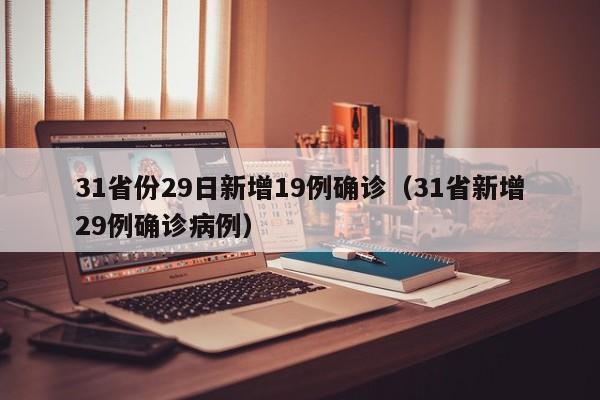 31省份29日新增19例确诊（31省新增29例确诊病例）
