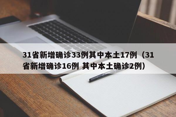 31省新增确诊33例其中本土17例（31省新增确诊16例 其中本土确诊2例）
