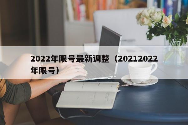 2022年限号最新调整（20212022年限号）