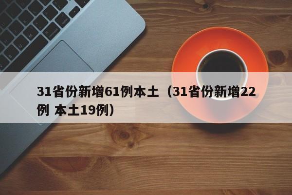 31省份新增61例本土（31省份新增22例 本土19例）