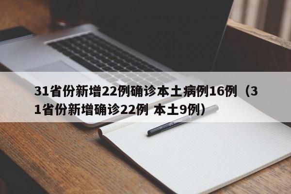 31省份新增22例确诊本土病例16例（31省份新增确诊22例 本土9例）