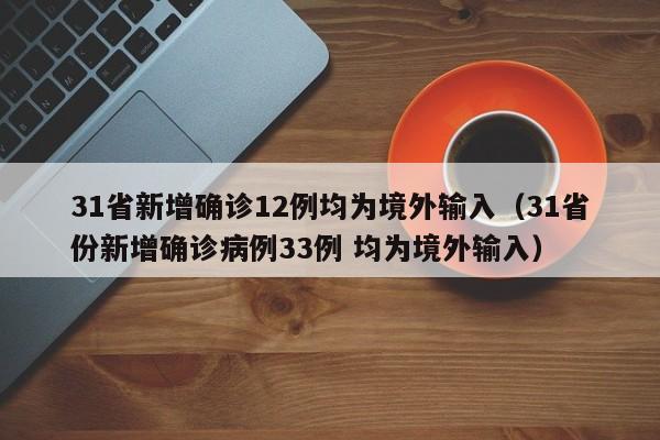 31省新增确诊12例均为境外输入（31省份新增确诊病例33例 均为境外输入）